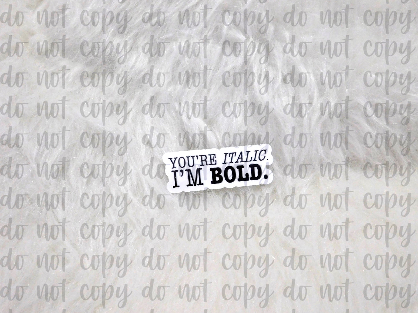 You're Italic, I'm BOLD Sticker