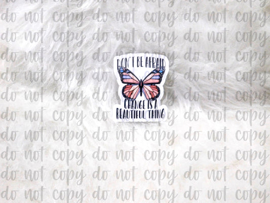 Don't Be Afraid Change is a Beautiful Thing Sticker